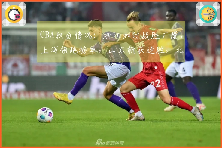 CBA积分情况：浙江加时战胜广厦，上海领跑榜单，山东斩获连胜，北京三连胜